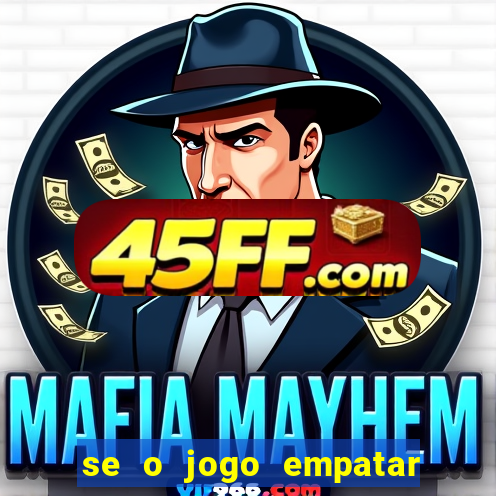 se o jogo empatar hoje quem ganha